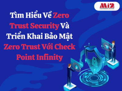 Tìm Hiểu Về Zero Trust Security Và Triển Khai Bảo Mật Zero Trust Với Check Point Infinity