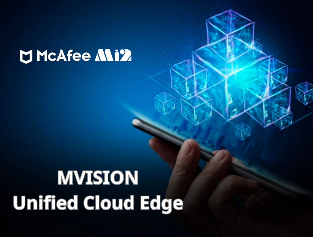 MVISION Unified Cloud Edge – Giải pháp bảo mật dữ liệu của McAfee