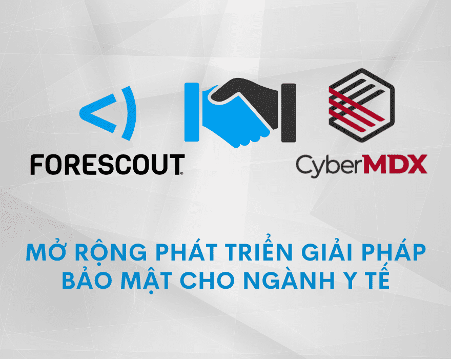 Forescout Technologies mua lại CyberMDX – Mở rộng phát triển giải pháp bảo mật cho ngành Y tế