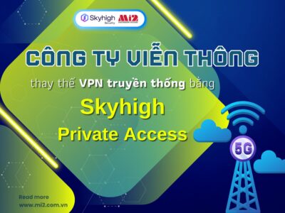 Công ty viễn thông thay thế VPN truyền thống bằng Skyhigh Private Access