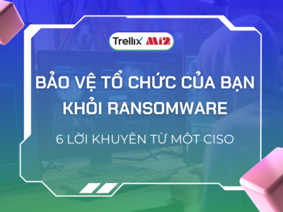 Bảo vệ tổ chức của bạn khỏi Ransomware - Lời khuyên từ một CISO