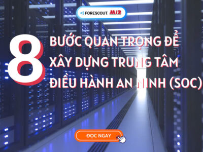 8 Bước Quan Trọng Để Xây Dựng Trung Tâm Điều Hành An Ninh (SOC)