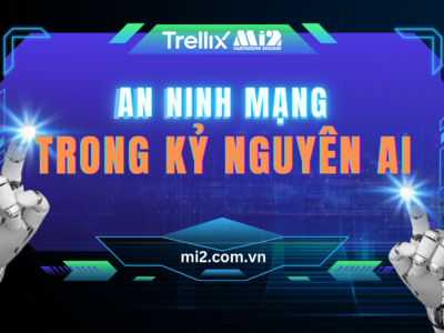 AN NINH MẠNG TRONG KỶ NGUYÊN AI - Mi2 & Trellix