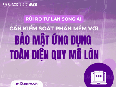 Rủi ro từ làn sóng AI - cần kiểm soát phần mềm với bảo mật ứng dụng toàn diện quy mô lớn