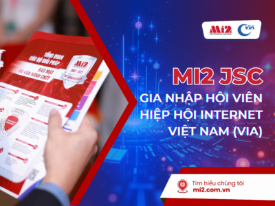 MI2 GIA NHẬP HIỆP HỘI INTERNET VIỆT NAM (VIA): KHẲNG ĐỊNH ĐỒNG HÀNH VỚI AN TOÀN THÔNG TIN QUỐC GIA