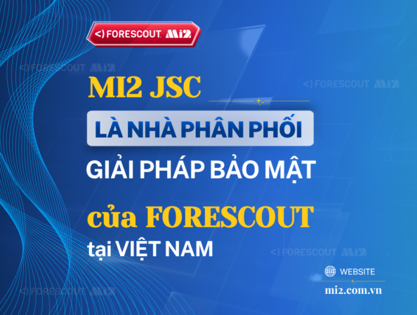 Mi2 JSC Là Nhà Phân Phối Giải Pháp Bảo Mật Forescout tại Việt Nam