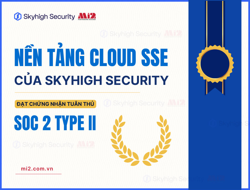 Nền tảng Cloud SSE của Skyhigh Security đạt chứng nhận tuân thủ SOC 2 Type II